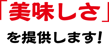 「美味しさ」を提供します!